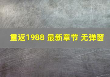 重返1988 最新章节 无弹窗